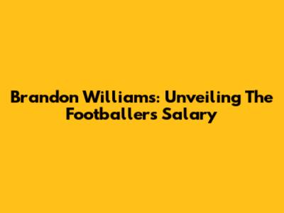 Brandon Williams: Unveiling The Footballer's Salary