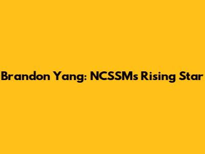 Brandon Yang: NCSSM's Rising Star