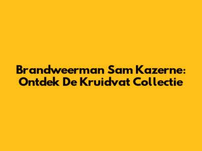 Brandweerman Sam Kazerne: Ontdek De Kruidvat Collectie