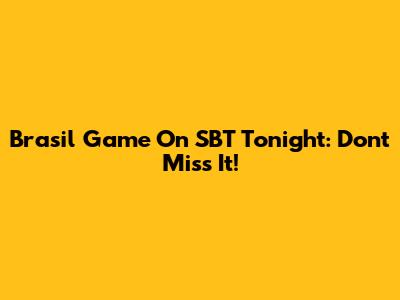 Brasil Game On SBT Tonight: Don't Miss It!