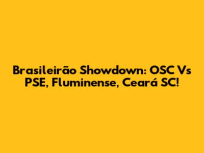 Brasileirão Showdown: OSC Vs PSE, Fluminense, Ceará SC!