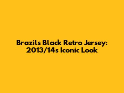 Brazil's Black Retro Jersey: 2013/14's Iconic Look