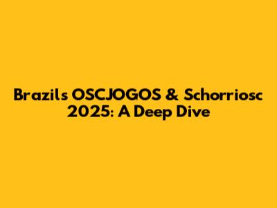 Brazil's OSCJOGOS & Schorriosc 2025: A Deep Dive