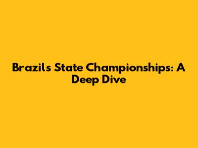 Brazil's State Championships: A Deep Dive