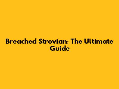 Breached Strovian: The Ultimate Guide