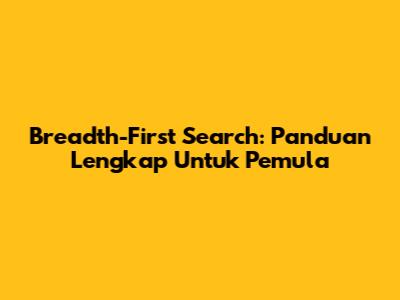 Breadth-First Search: Panduan Lengkap Untuk Pemula