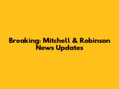 Breaking: Mitchell & Robinson News Updates