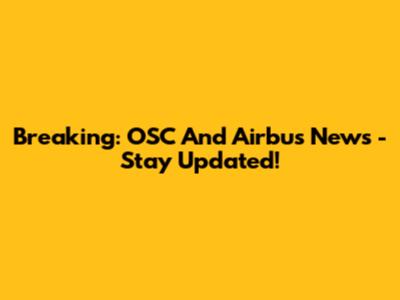 Breaking: OSC And Airbus News - Stay Updated!