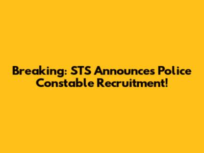 Breaking: STS Announces Police Constable Recruitment!