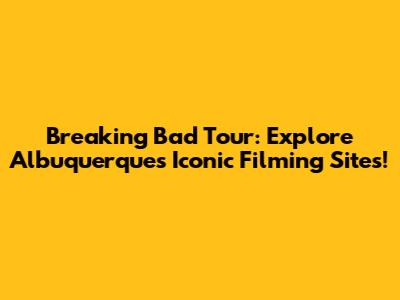 Breaking Bad Tour: Explore Albuquerque's Iconic Filming Sites!