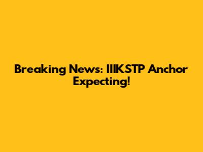Breaking News: IIIKSTP Anchor Expecting!