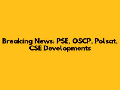 Breaking News: PSE, OSCP, Polsat, CSE Developments