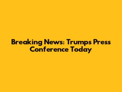 Breaking News: Trump's Press Conference Today