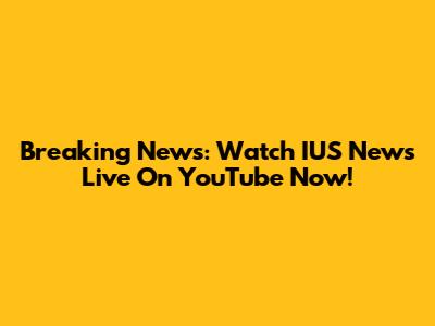 Breaking News: Watch IUS News Live On YouTube Now!