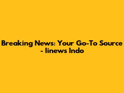 Breaking News: Your Go-To Source - Iinews Indo