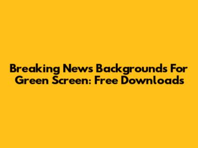 Breaking News Backgrounds For Green Screen: Free Downloads