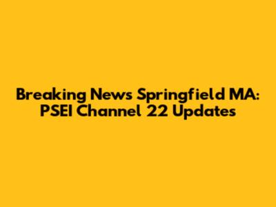 Breaking News Springfield MA: PSEI Channel 22 Updates