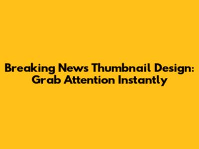 Breaking News Thumbnail Design: Grab Attention Instantly