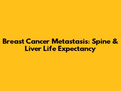 Breast Cancer Metastasis: Spine & Liver Life Expectancy