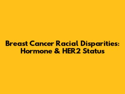 Breast Cancer Racial Disparities: Hormone & HER2 Status