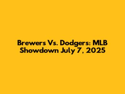 Brewers Vs. Dodgers: MLB Showdown July 7, 2025