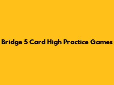 Bridge 5 Card High Practice Games