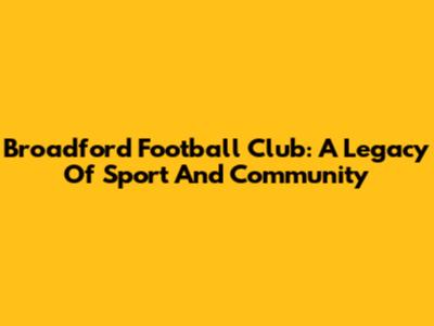 Broadford Football Club: A Legacy Of Sport And Community
