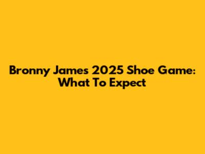 Bronny James' 2025 Shoe Game: What To Expect