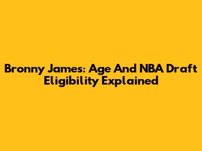 Bronny James: Age And NBA Draft Eligibility Explained