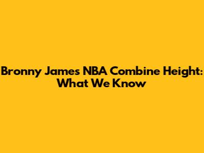 Bronny James NBA Combine Height: What We Know