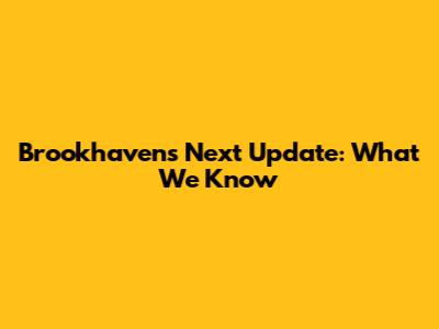 Brookhaven's Next Update: What We Know