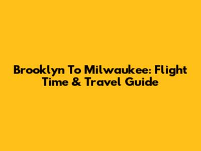 Brooklyn To Milwaukee: Flight Time & Travel Guide