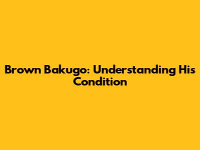 Brown Bakugo: Understanding His Condition