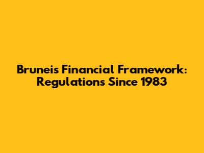 Brunei's Financial Framework: Regulations Since 1983