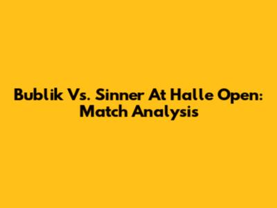 Bublik Vs. Sinner At Halle Open: Match Analysis
