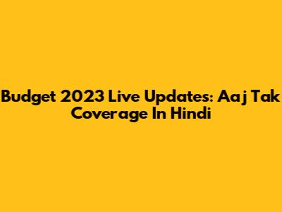 Budget 2023 Live Updates: Aaj Tak Coverage In Hindi