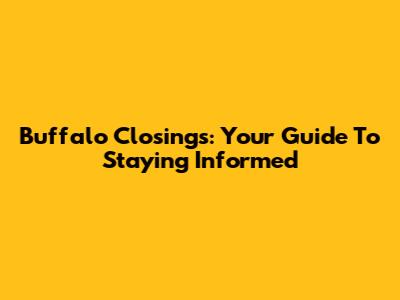Buffalo Closings: Your Guide To Staying Informed