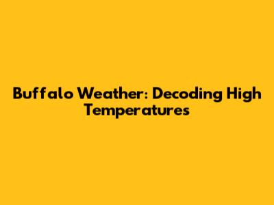 Buffalo Weather: Decoding High Temperatures