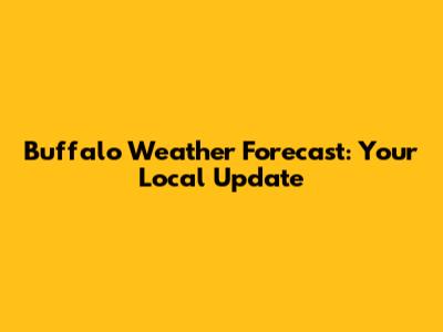 Buffalo Weather Forecast: Your Local Update