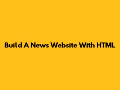 Build A News Website With HTML