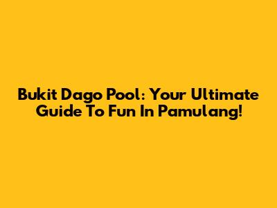 Bukit Dago Pool: Your Ultimate Guide To Fun In Pamulang!