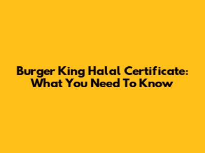 Burger King Halal Certificate: What You Need To Know
