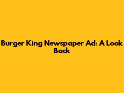 Burger King Newspaper Ad: A Look Back