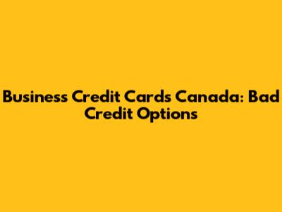 Business Credit Cards Canada: Bad Credit Options
