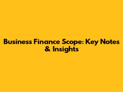 Business Finance Scope: Key Notes & Insights