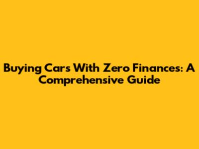 Buying Cars With Zero Finances: A Comprehensive Guide