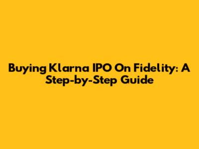 Buying Klarna IPO On Fidelity: A Step-by-Step Guide