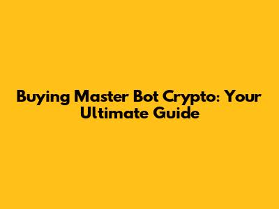 Buying Master Bot Crypto: Your Ultimate Guide