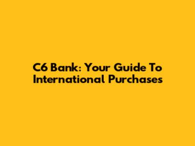 C6 Bank: Your Guide To International Purchases