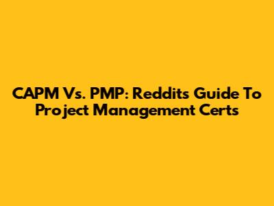 CAPM Vs. PMP: Reddit's Guide To Project Management Certs